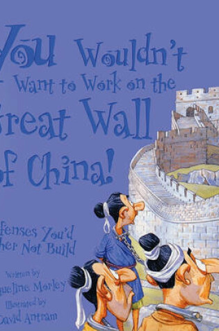 Cover of You Wouldn't Want to Work on the Great Wall of China! Defenses You'd Rather Not Build