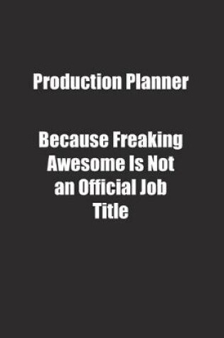 Cover of Production Planner Because Freaking Awesome Is Not an Official Job Title.