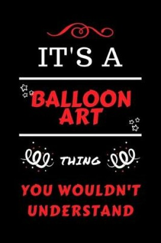 Cover of It's A Balloon Art Thing You Wouldn't Understand
