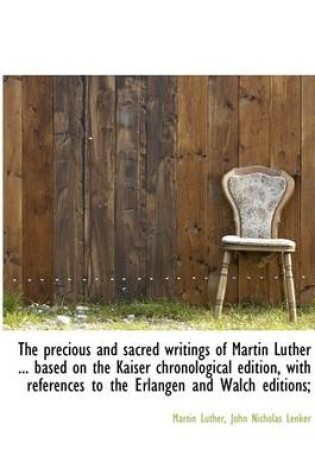 Cover of The Precious and Sacred Writings of Martin Luther ... Based on the Kaiser Chronological Edition, Wit