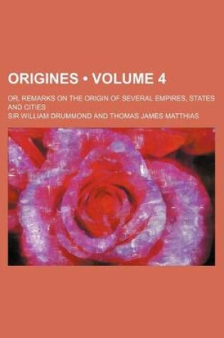 Cover of Origines (Volume 4); Or, Remarks on the Origin of Several Empires, States and Cities