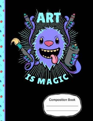 Book cover for Cute Monster Art Is Magic Composition Notebook