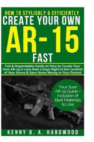 Cover of How to Stylishly & Efficiently Create Your Own AR-15 Fast