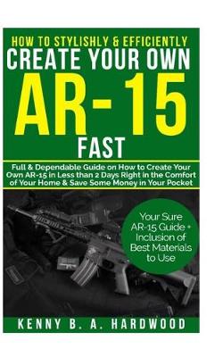 Book cover for How to Stylishly & Efficiently Create Your Own AR-15 Fast