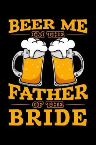 Cover of Beer Me I'm the Father Of the Bride