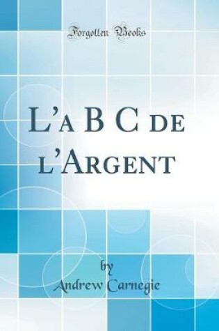 Cover of L'a B C de l'Argent (Classic Reprint)