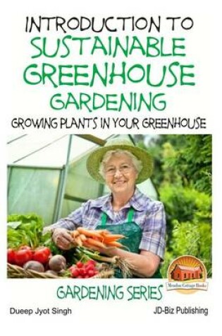 Cover of Introduction to Sustainable Greenhouse Gardening - Growing Plants in Your Greenhouse