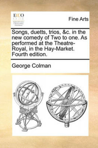 Cover of Songs, duetts, trios, &c. in the new comedy of Two to one. As performed at the Theatre-Royal, in the Hay-Market. Fourth edition.