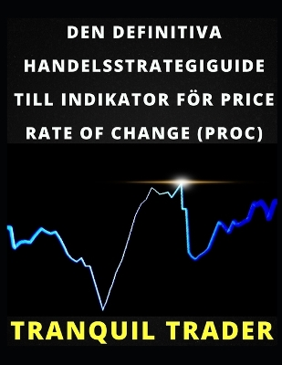 Book cover for Den Definitiva Handelsstrategiguide Till Indikator För Price Rate of Change (Proc)