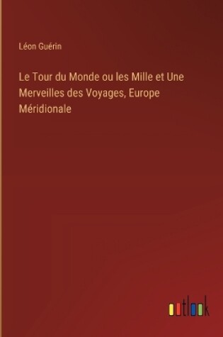 Cover of Le Tour du Monde ou les Mille et Une Merveilles des Voyages, Europe Méridionale