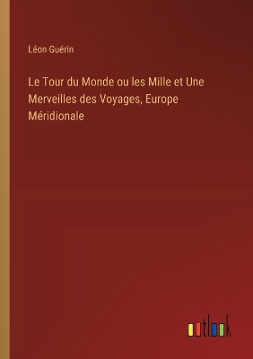 Book cover for Le Tour du Monde ou les Mille et Une Merveilles des Voyages, Europe Méridionale