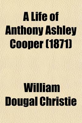 Book cover for A Life of Anthony Ashley Cooper, First Earl of Shaftesbury, 1621-1683 (Volume 2)