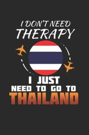 Cover of I Don't Need Therapy I Just Need To Go To Thailand