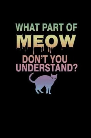 Cover of What part of meow don't you understand?