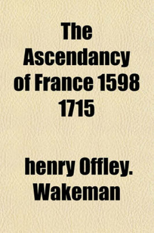 Cover of The Ascendancy of France 1598 1715