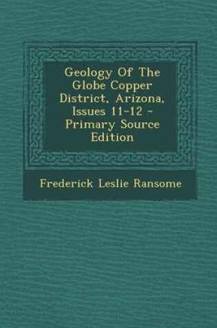 Cover of Geology of the Globe Copper District, Arizona, Issues 11-12 - Primary Source Edition