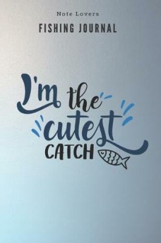 Cover of I'm the cutest catch - Fishing Journal