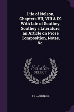 Cover of Life of Nelson, Chapters VII, VIII & IX. with Life of Southey, Southey's Literature, an Article on Prose Composition, Notes, &C.