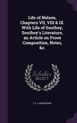 Book cover for Life of Nelson, Chapters VII, VIII & IX. with Life of Southey, Southey's Literature, an Article on Prose Composition, Notes, &C.