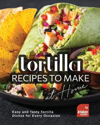 Book cover for Tortilla Recipes to Make at Home