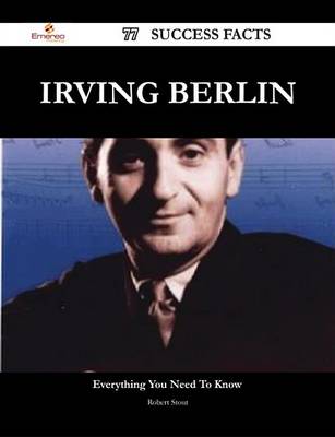 Book cover for Irving Berlin 77 Success Facts - Everything You Need to Know about Irving Berlin