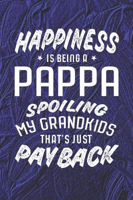 Book cover for Happiness Is Being A Pappa Spoiling My Grandkids That's Just Payback