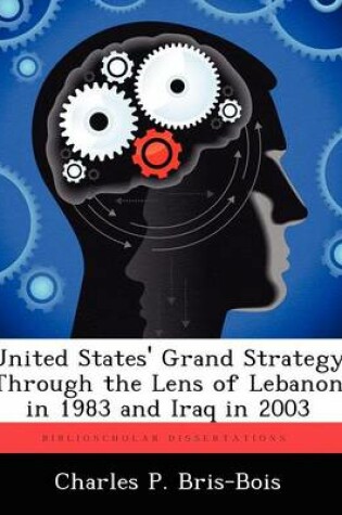 Cover of United States' Grand Strategy Through the Lens of Lebanon in 1983 and Iraq in 2003