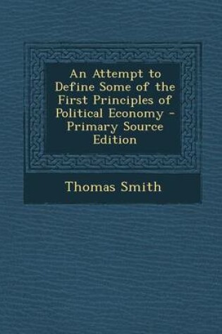 Cover of An Attempt to Define Some of the First Principles of Political Economy