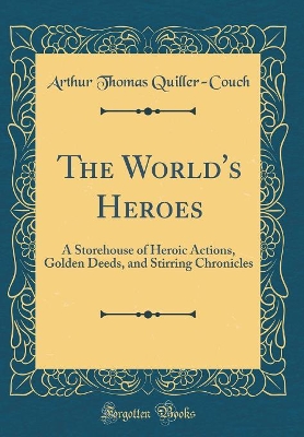 Book cover for The World's Heroes: A Storehouse of Heroic Actions, Golden Deeds, and Stirring Chronicles (Classic Reprint)