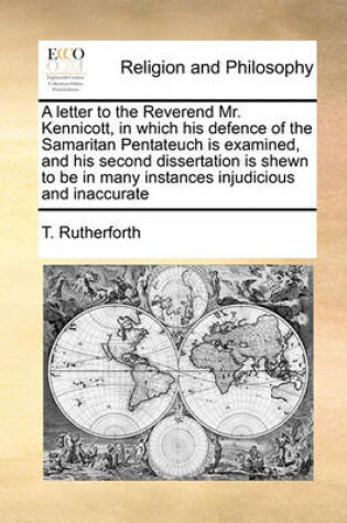 Cover of A Letter to the Reverend Mr. Kennicott, in Which His Defence of the Samaritan Pentateuch Is Examined, and His Second Dissertation Is Shewn to Be in Many Instances Injudicious and Inaccurate
