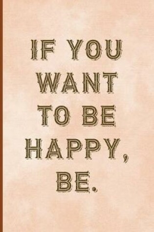 Cover of If You Want To Be Happy, Be.