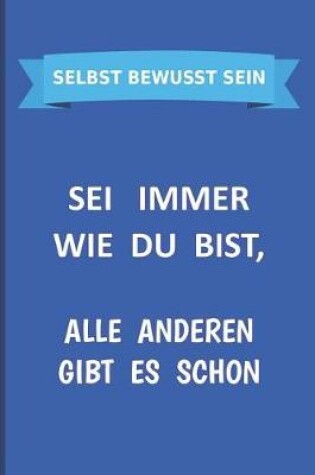 Cover of SELBST BEWUSST SEIN Sei immer wie du bist, alle Anderen gibt es schon