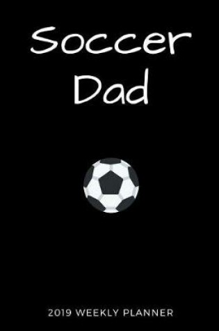 Cover of Soccer Dad 2019 Weekly Planner