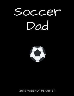 Book cover for Soccer Dad 2019 Weekly Planner