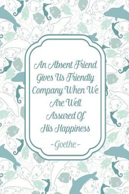 Book cover for An Absent Friend Gives Us Friendly Company When We Are Well Assured of His Happiness