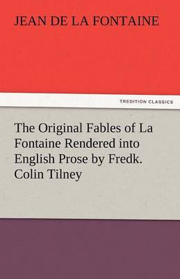 Book cover for The Original Fables of La Fontaine Rendered Into English Prose by Fredk. Colin Tilney