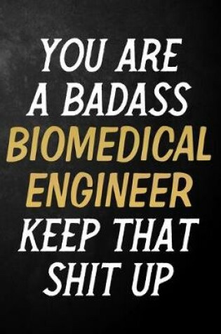 Cover of You Are A Badass Biomedical Engineer Keep That Shit Up