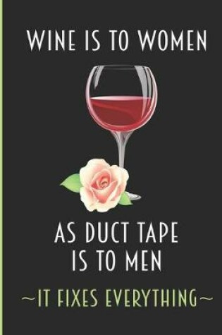 Cover of Wine Is To Women As Duct Tape Is To Men - It Fixes Everything
