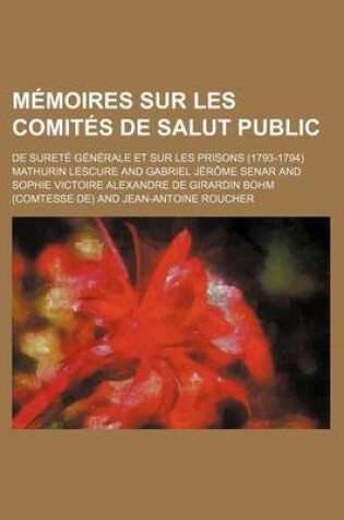 Cover of Memoires Sur Les Comites de Salut Public; de Surete Generale Et Sur Les Prisons (1793-1794)