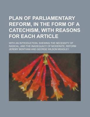 Book cover for Plan of Parliamentary Reform, in the Form of a Catechism, with Reasons for Each Article; With an Introduction, Shewing the Necessity of Radical, and T