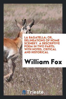 Book cover for La Bagatella; Or, Delineations of Home Scenery. a Descriptive Poem in Two Parts; With Notes, Critical and Historical