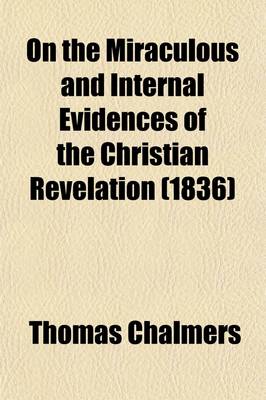 Book cover for On the Miraculous and Internal Evidences of the Christian Revelation; And the Authority of Its Records