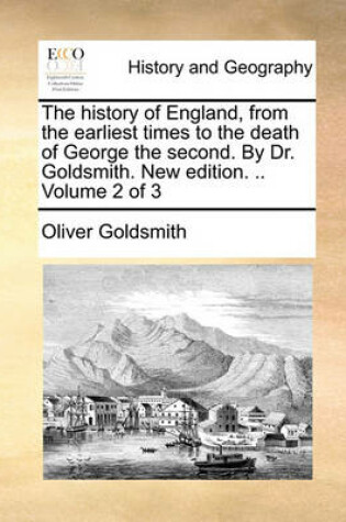 Cover of The History of England, from the Earliest Times to the Death of George the Second. by Dr. Goldsmith. New Edition. .. Volume 2 of 3