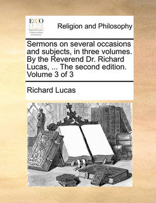 Book cover for Sermons on Several Occasions and Subjects, in Three Volumes. by the Reverend Dr. Richard Lucas, ... the Second Edition. Volume 3 of 3