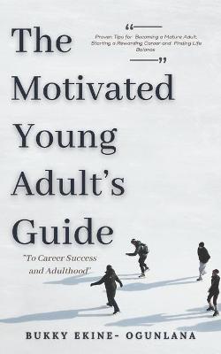 Book cover for The Motivated Young Adult's Guide to Career Success and Adulthood