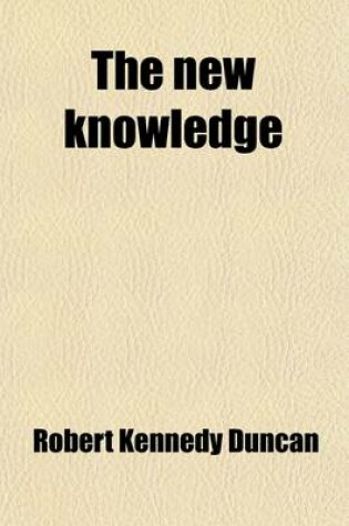 Cover of The New Knowledge; A Simple Exposition of the New Physics and the New Chemistry in Their Relation to the New Theory of Matter