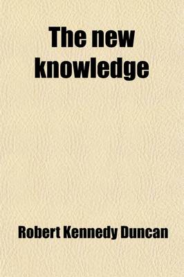 Book cover for The New Knowledge; A Simple Exposition of the New Physics and the New Chemistry in Their Relation to the New Theory of Matter