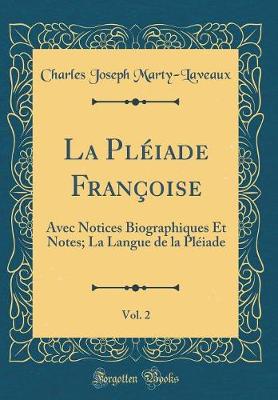 Book cover for La Pléiade Françoise, Vol. 2: Avec Notices Biographiques Et Notes; La Langue de la Pléiade (Classic Reprint)
