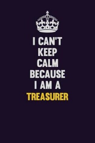 Cover of I Can't Keep Calm Because I Am A Treasurer