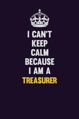 Book cover for I Can't Keep Calm Because I Am A Treasurer